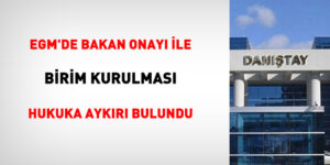 EGM’de bakan onayı ile birim kurulması hukuka karşıt bulundu