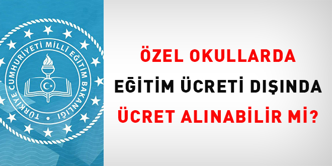 Özel okullarda eğitim fiyatı dışında kurumda sunulan öteki hizmetler karşılığında alınacak fiyatlarda ilan edilecek